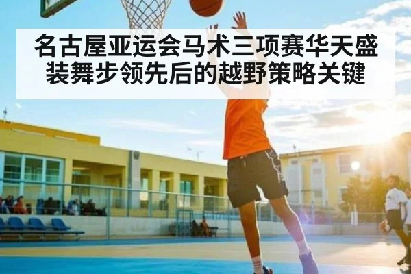 名古屋亚运会马术三项赛华天盛装舞步领先后的越野策略关键